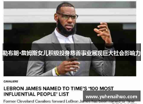 勒布朗·詹姆斯女儿积极投身慈善事业展现巨大社会影响力