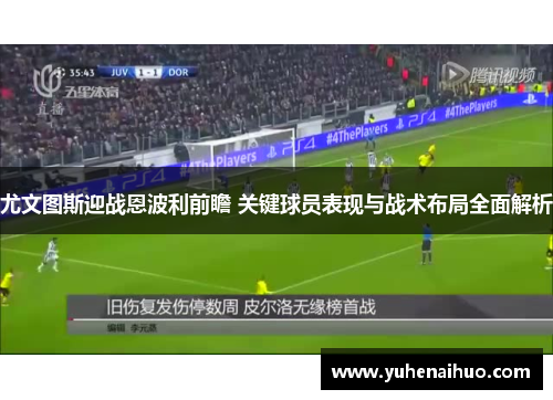 尤文图斯迎战恩波利前瞻 关键球员表现与战术布局全面解析