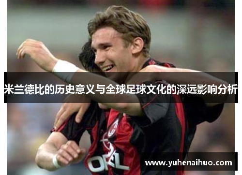 米兰德比的历史意义与全球足球文化的深远影响分析