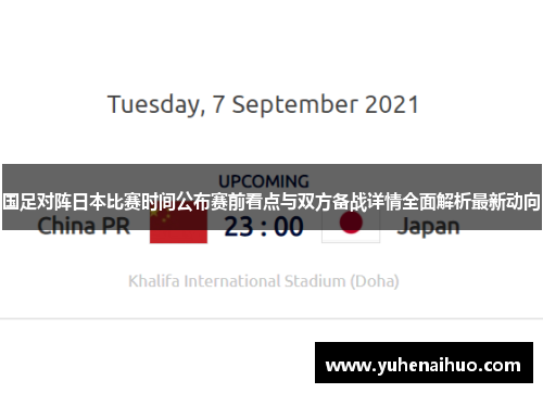 国足对阵日本比赛时间公布赛前看点与双方备战详情全面解析最新动向 国足对阵日本比赛时间公布赛前看点与双方备战详情全面解析最新动向